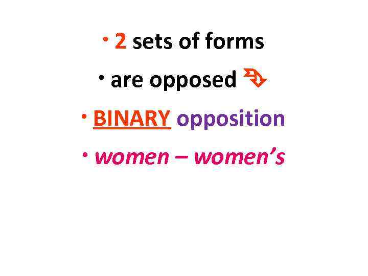  • 2 sets of forms  • are opposed  • BINARY opposition