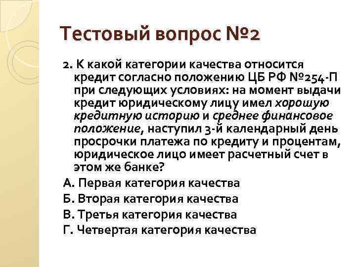 Тестовый вопрос № 2 2. К какой категории качества относится кредит согласно положению Тестовый вопрос № 2 2. К какой категории качества относится кредит согласно положению
