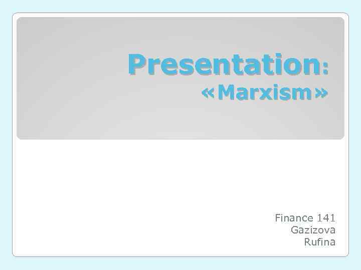 Presentation:  «Marxism»    Finance 141   Gazizova   
