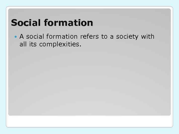 Social formation A social formation refers to a society with all its complexities. 