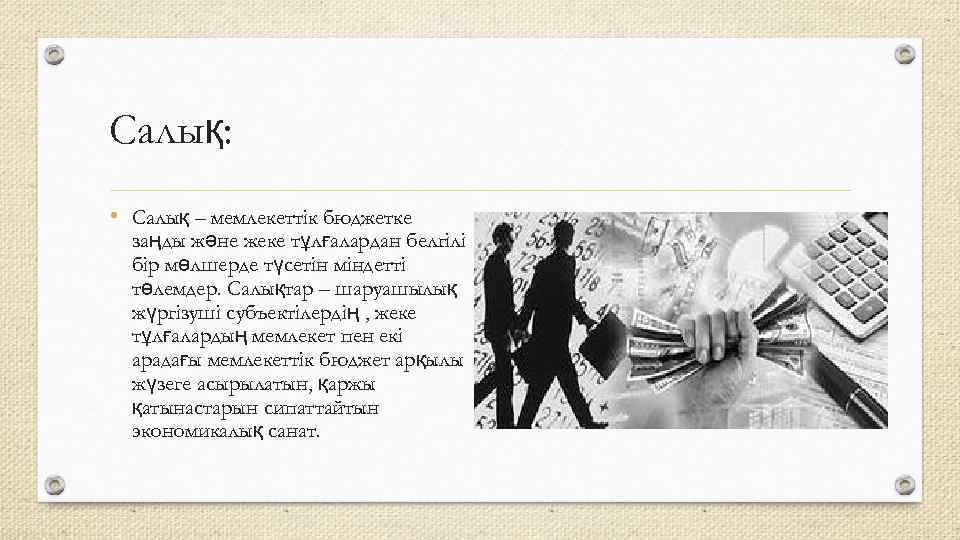 Салық:  • Салық – мемлекеттік бюджетке  заңды және жеке тұлғалардан белгілі 