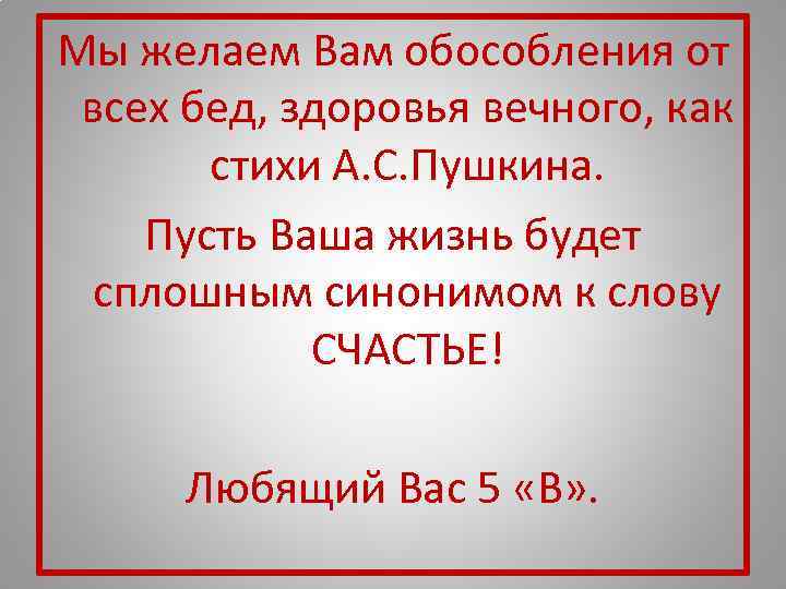 Мы желаем Вам обособления от всех бед, здоровья вечного, как  стихи А. С.