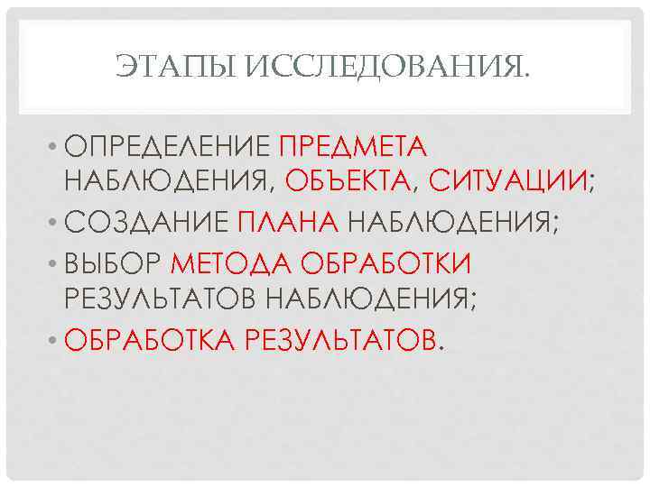   ЭТАПЫ ИССЛЕДОВАНИЯ.  • ОПРЕДЕЛЕНИЕ ПРЕДМЕТА  НАБЛЮДЕНИЯ, ОБЪЕКТА, СИТУАЦИИ;  •