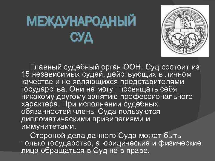 МЕЖДУНАРОДНЫЙ  СУД  Главный судебный орган ООН. Суд состоит из 15 независимых