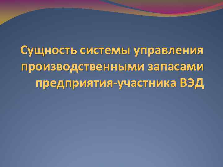 Сущность системы управления производственными запасами  предприятия-участника ВЭД 