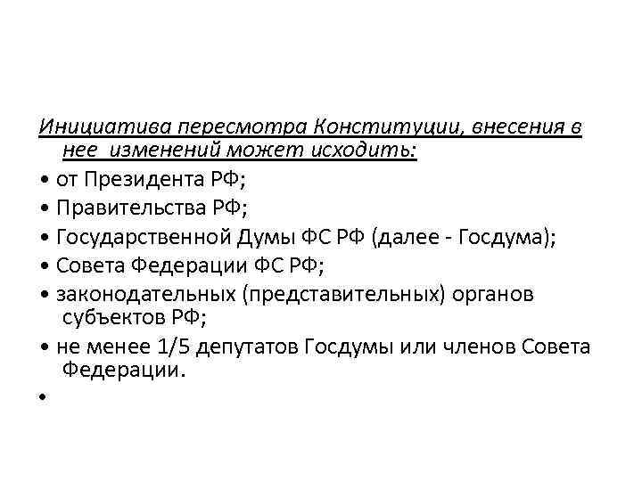 Инициатива пересмотра Конституции, внесения в  нее изменений может исходить:  • от Президента