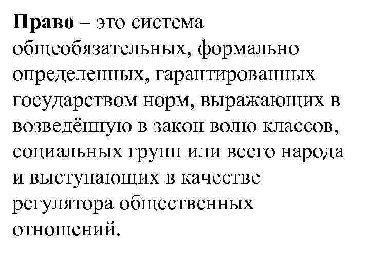Право – это система общеобязательных, формально определенных, гарантированных государством норм, выражающих в возведённую в