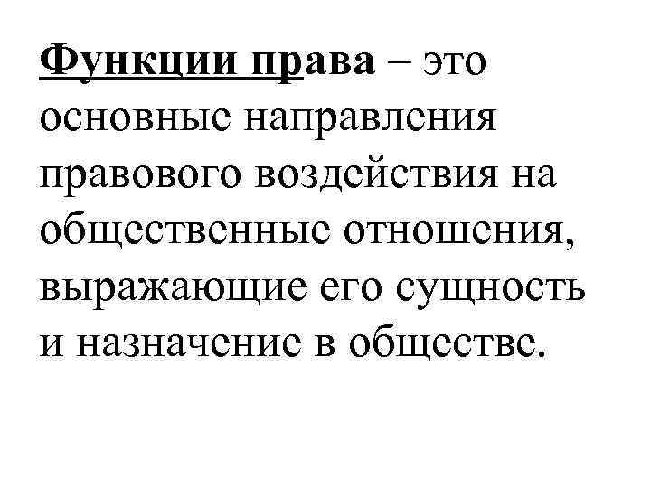 Функции права – это основные направления правового воздействия на общественные отношения, выражающие его сущность