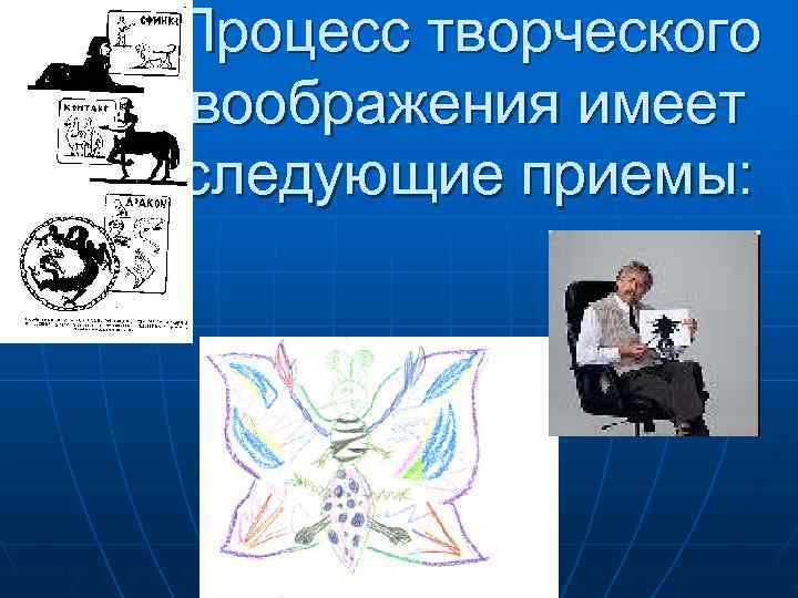 Процесс творческого воображения имеет следующие приемы: Процесс творческого воображения имеет следующие приемы: