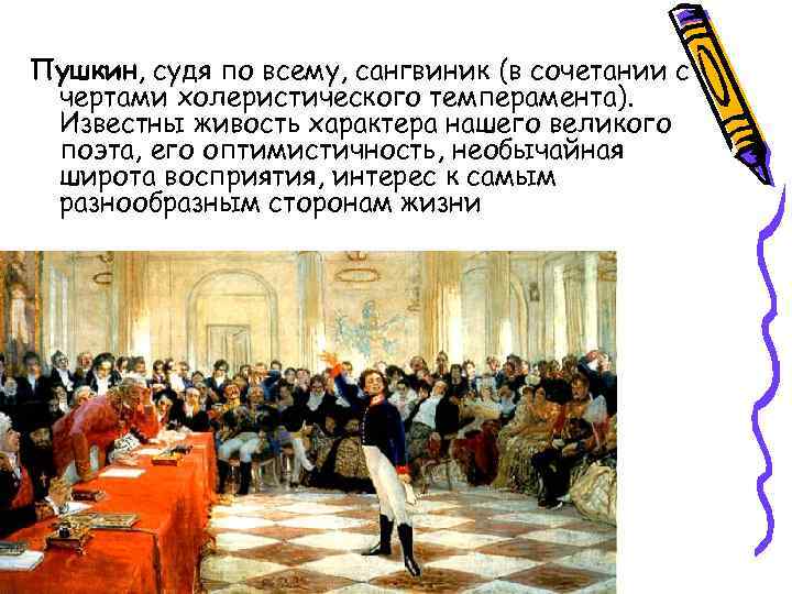 Пушкин, судя по всему, сангвиник (в сочетании с чертами холеристического темперамента).  Известны живость