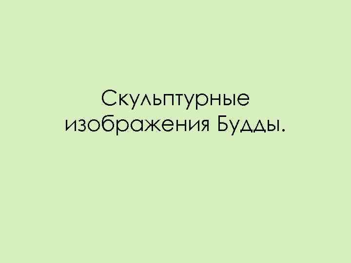   Скульптурные изображения Будды. 
