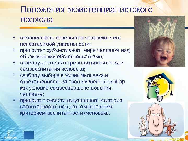  Положения экзистенциалистского  подхода  • самоценность отдельного человека и его  неповторимой