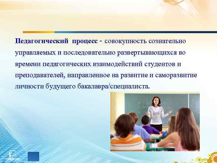 Педагогический процесс - совокупность сознательно управляемых и последовательно развертывающихся во времени педагогических взаимодействий студентов