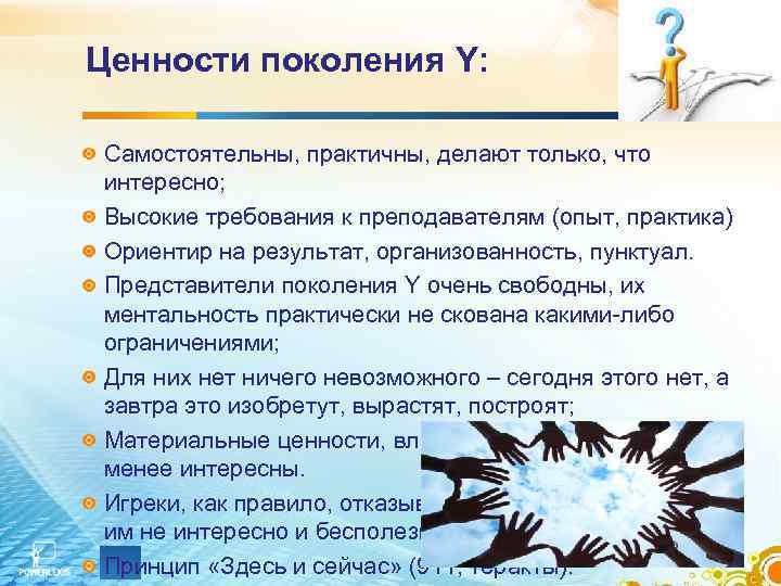 Ценности поколения Y:  Самостоятельны, практичны, делают только, что интересно; Высокие требования к преподавателям