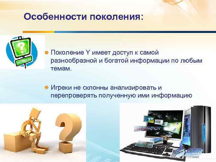 Особенности поколения:  Поколение Y имеет доступ к самой разнообразной и богатой информации по
