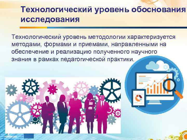Технологический уровень обоснования исследования Технологический уровень методологии характеризуется методами, формами и приемами, Технологический уровень обоснования исследования Технологический уровень методологии характеризуется методами, формами и приемами,