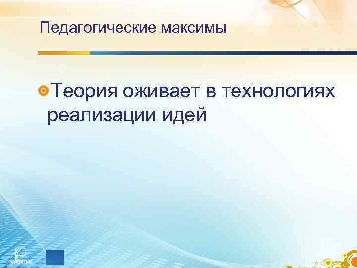 Педагогические максимы Теория оживает в технологиях реализации идей Педагогические максимы Теория оживает в технологиях реализации идей
