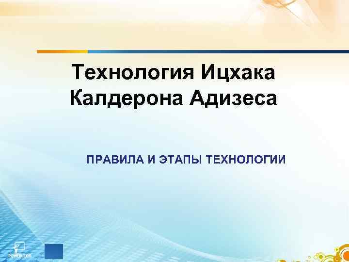 Технология Ицхака Калдерона Адизеса ПРАВИЛА И ЭТАПЫ ТЕХНОЛОГИИ Технология Ицхака Калдерона Адизеса ПРАВИЛА И ЭТАПЫ ТЕХНОЛОГИИ