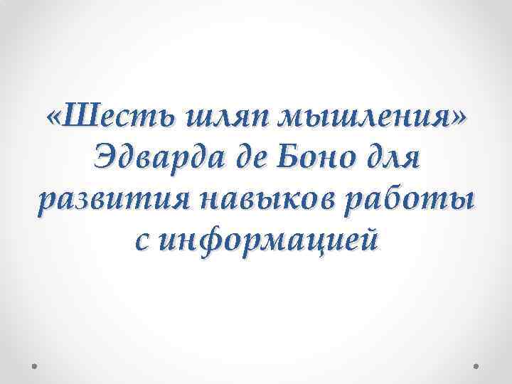  «Шесть шляп мышления» Эдварда де Боно для развития навыков работы с информацией 