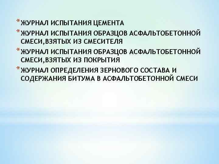 *ЖУРНАЛ ИСПЫТАНИЯ ЦЕМЕНТА *ЖУРНАЛ ИСПЫТАНИЯ ОБРАЗЦОВ АСФАЛЬТОБЕТОННОЙ СМЕСИ, ВЗЯТЫХ ИЗ СМЕСИТЕЛЯ *ЖУРНАЛ ИСПЫТАНИЯ ОБРАЗЦОВ
