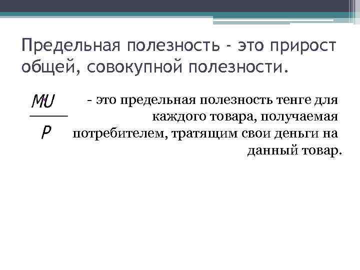 Предельная полезность - это прирост общей, совокупной полезности. • - это предельная полезность тенге