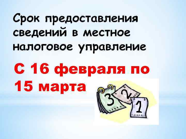 Срок предоставления сведений в местное налоговое управление С 16 февраля по 15 марта 