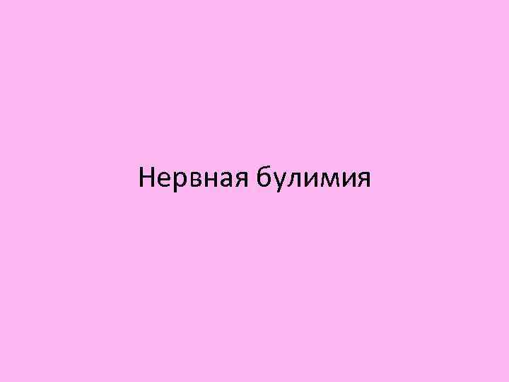 Нервная булимия Нервная булимия