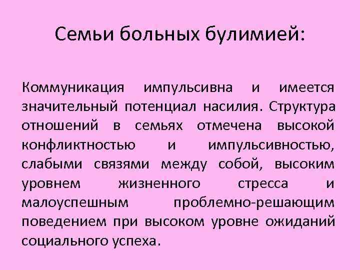 Семьи больных булимией: Коммуникация импульсивна и имеется значительный потенциал насилия. Семьи больных булимией: Коммуникация импульсивна и имеется значительный потенциал насилия.