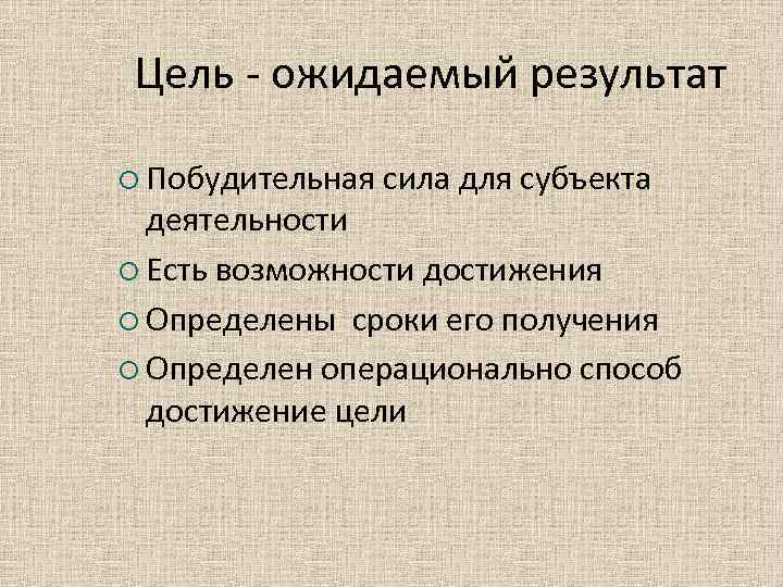 Цель - ожидаемый результат Побудительная сила для субъекта деятельности Есть Цель - ожидаемый результат Побудительная сила для субъекта деятельности Есть