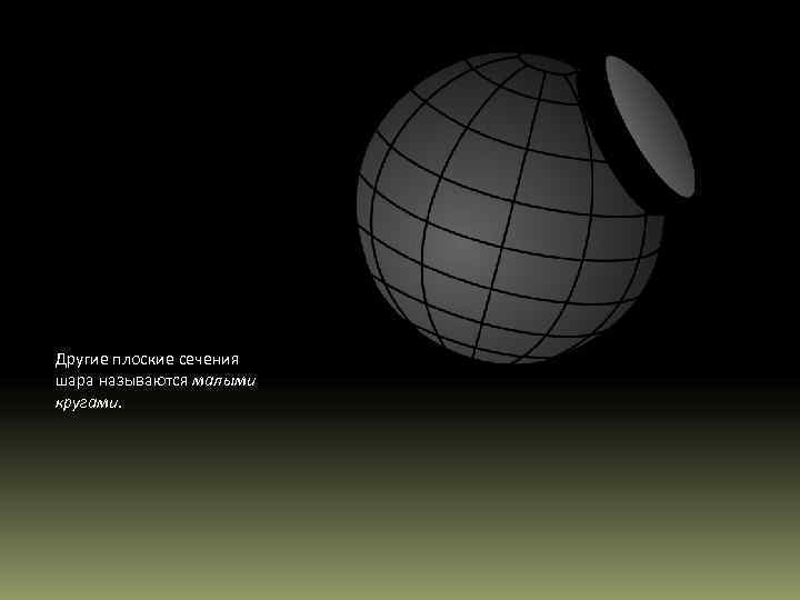 Другие плоские сечения шара называются малыми кругами.  