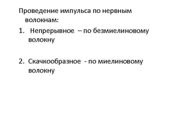 Проведение импульса по нервным  волокнам: 1. Непрерывное – по безмиелиновому  волокну 2.