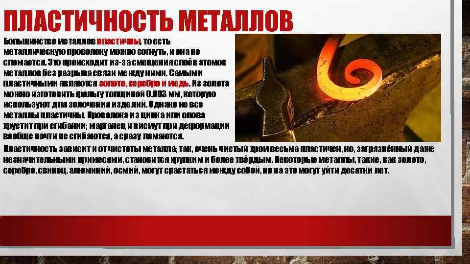 ПЛАСТИЧНОСТЬ МЕТАЛЛОВ Большинство металлов пластичны, то есть металлическую проволоку можно согнуть, и она не
