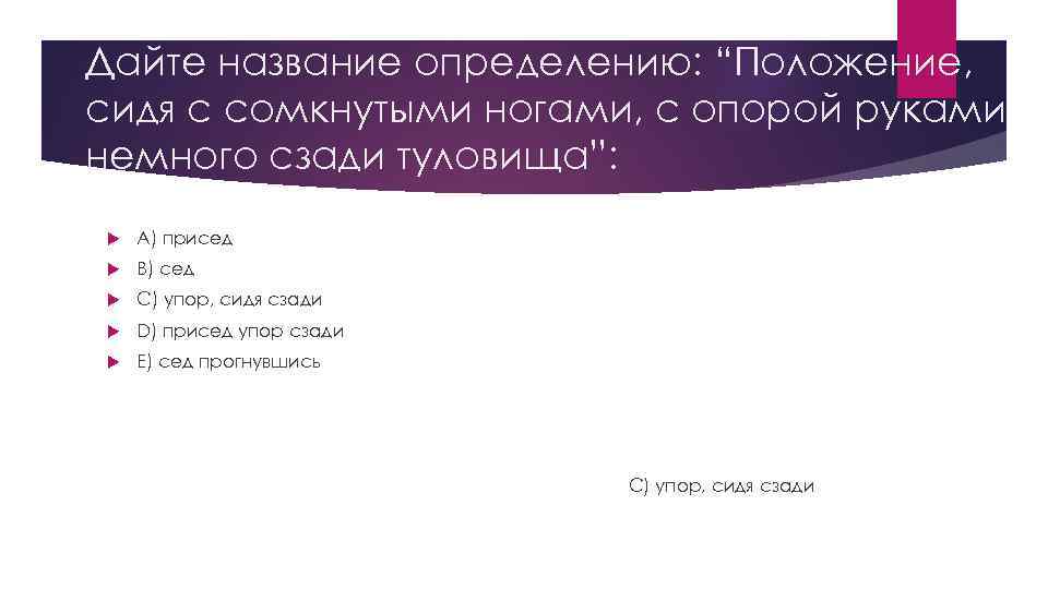Дайте название определению: “Положение, сидя с сомкнутыми ногами, с опорой руками немного сзади туловища”: