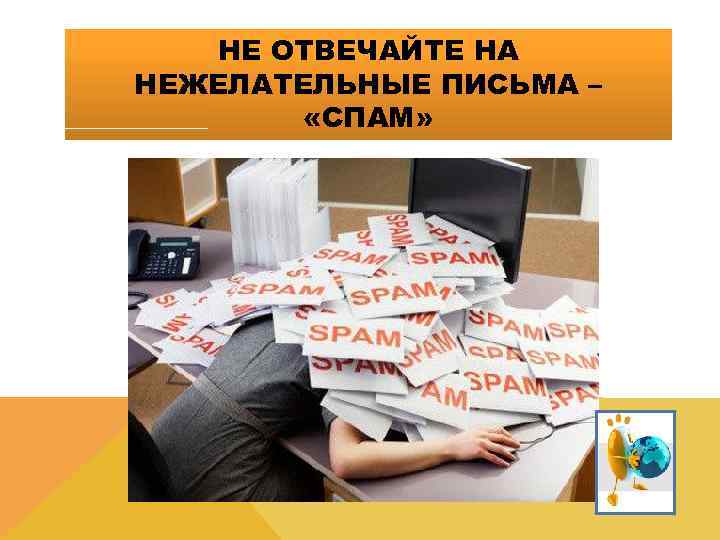   НЕ ОТВЕЧАЙТЕ НА НЕЖЕЛАТЕЛЬНЫЕ ПИСЬМА –   «СПАМ» 