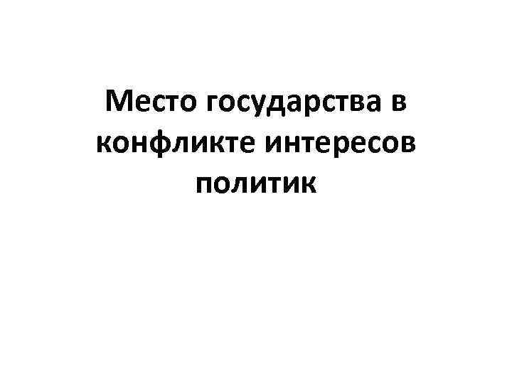  Место государства в конфликте интересов  политик 