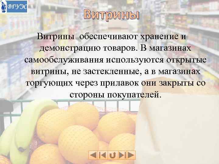   Витрины обеспечивают хранение и  демонстрацию товаров. В магазинах самообслуживания используются открытые