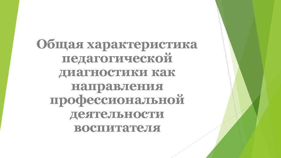 Общая характеристика  педагогической  диагностики как направления профессиональной деятельности воспитателя 