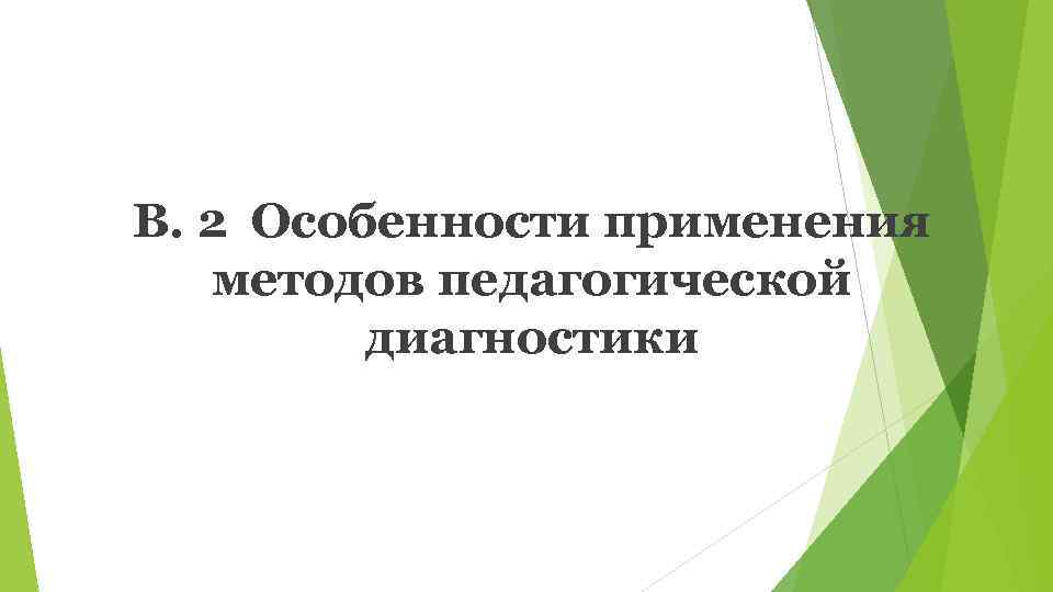 В. 2 Особенности применения  методов педагогической   диагностики 