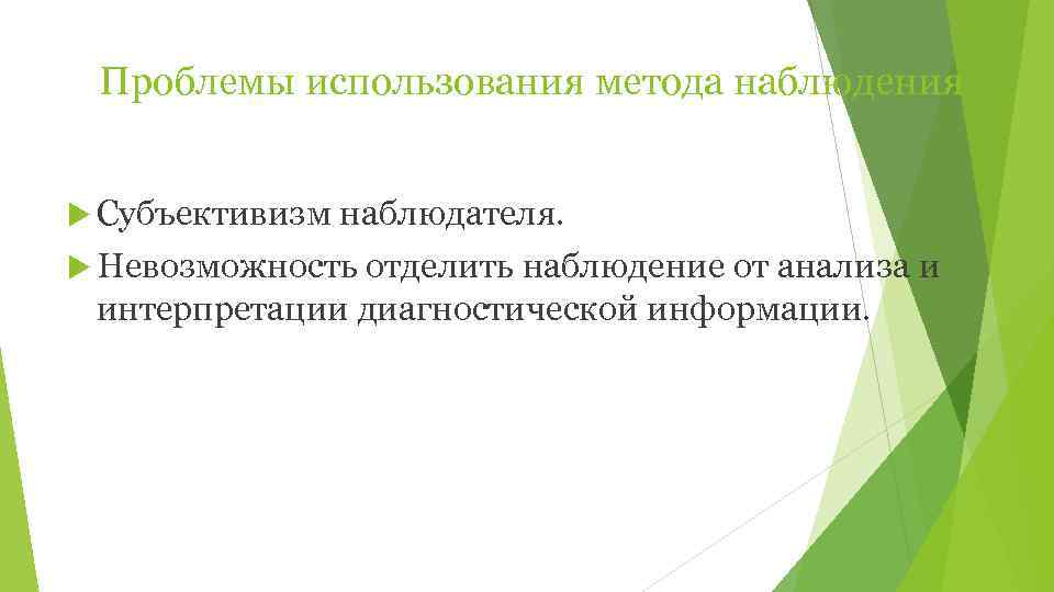  Проблемы использования метода наблюдения Субъективизм наблюдателя.  Невозможность отделить наблюдение от анализа и