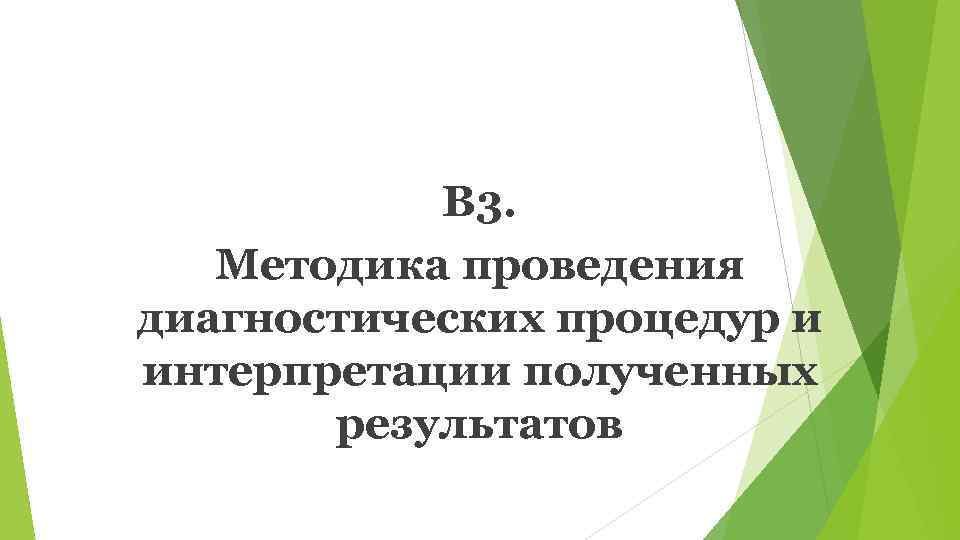   В 3. Методика проведения диагностических процедур и интерпретации полученных  результатов 