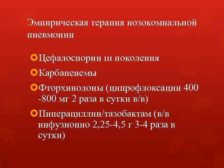 Эмпирическая терапия нозокомиальной пневмонии Цефалоспорин ııı поколения Карбапенемы Фторхинолоны (ципрофлоксацин 400 -800 мг Эмпирическая терапия нозокомиальной пневмонии Цефалоспорин ııı поколения Карбапенемы Фторхинолоны (ципрофлоксацин 400 -800 мг