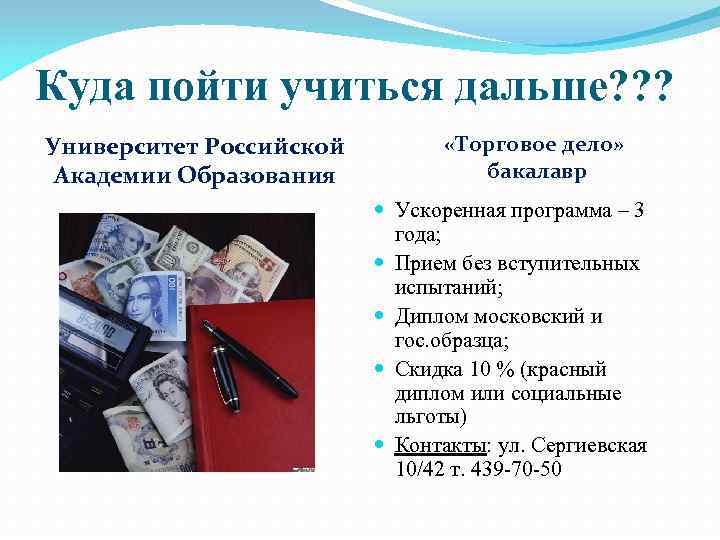 Куда пойти учиться дальше? ? ? Университет Российской  «Торговое дело»  Академии Образования