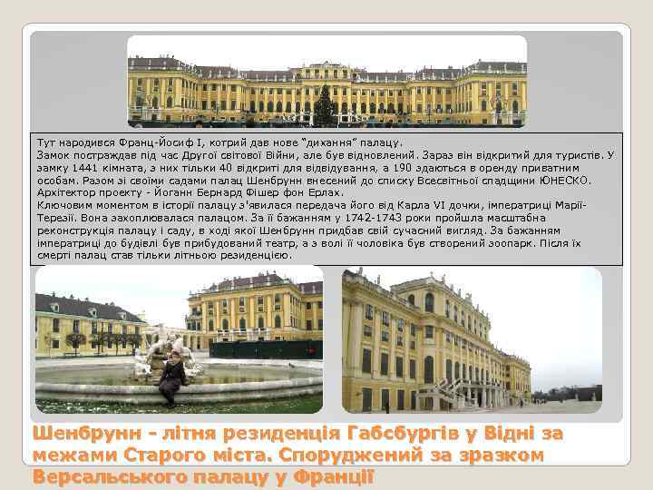 Тут народився Франц-Йосиф I, котрий дав нове “дихання” палацу. Замок постраждав під час Другої