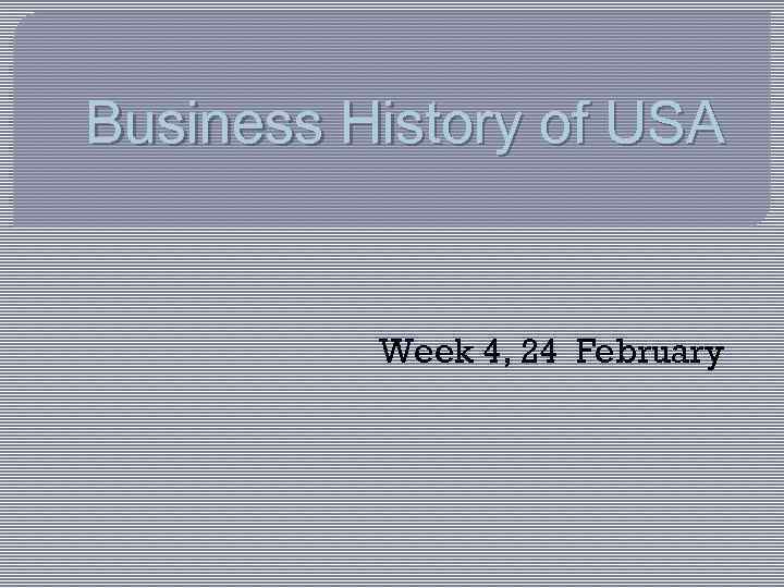 Business History of USA   Week 4, 24 February 