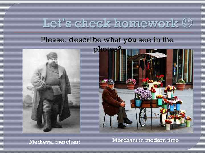   Let’s check homework Please, describe what you see in the  