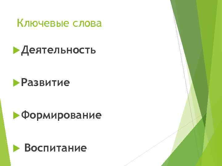 Ключевые слова  Деятельность Развитие Формирование  Воспитание 