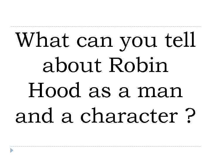 What can you tell  about Robin Hood as a man and a character