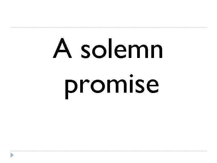 A solemn promise 