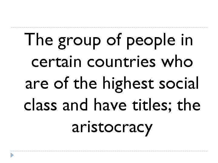 The group of people in certain countries who are of the highest social class