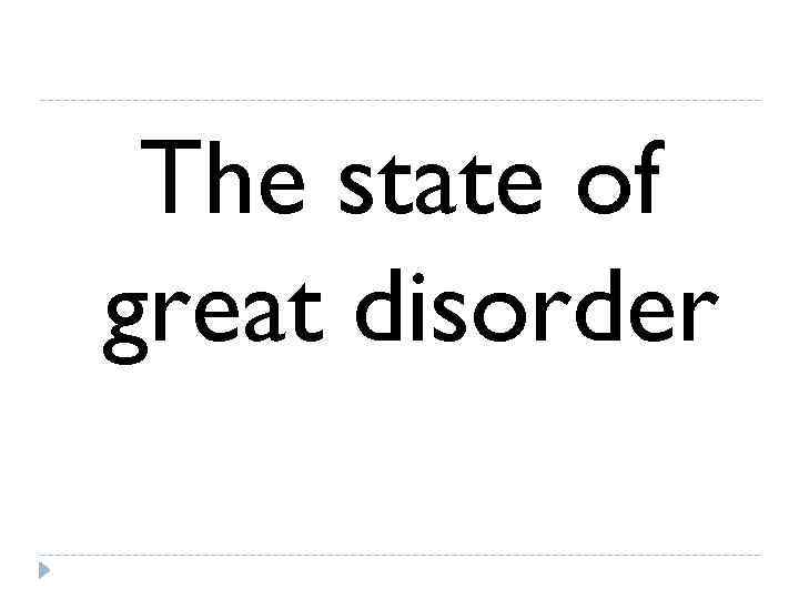  The state of great disorder 